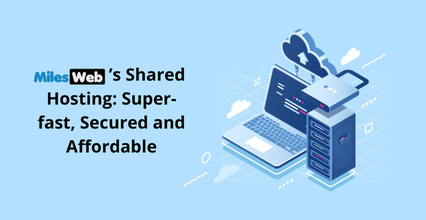 MilesWeb’s Shared Hosting: Super-fast, Secured and Affordable