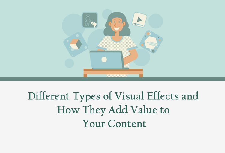 Different Types of Visual Effects and How They Add Value to Your Content