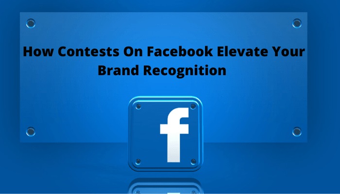 How Contests On Facebook Elevate Your Brand Recognition
