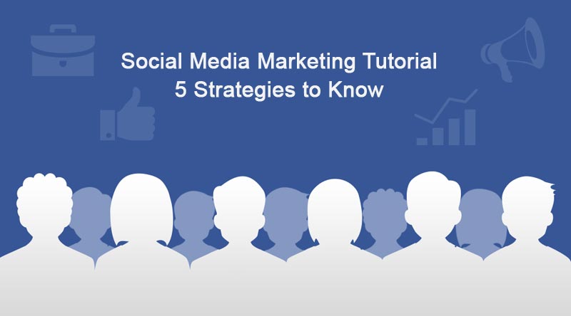 Social Media Marketing Tutorial: 5 Strategies To Know