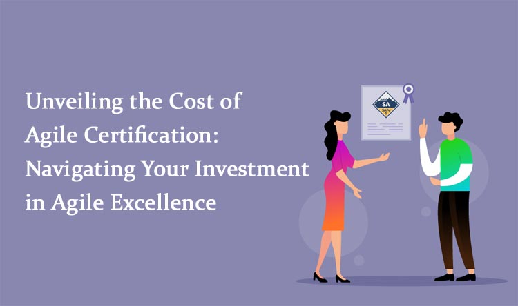 Unveiling the Cost of Agile Certification: Navigating Your Investment in Agile Excellence